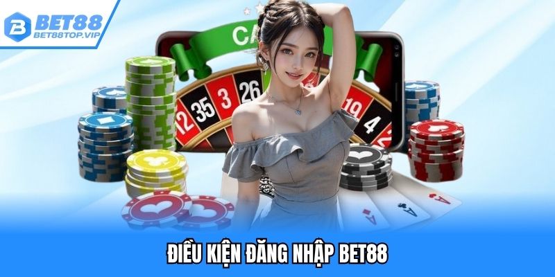 Điều kiện thực hiện đăng nhập BET88 thành công