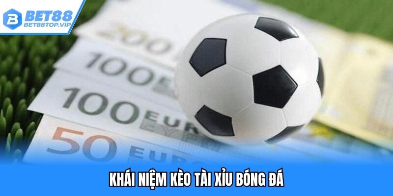 Tổng quan vài điều về kèo tài xỉu bóng đá 