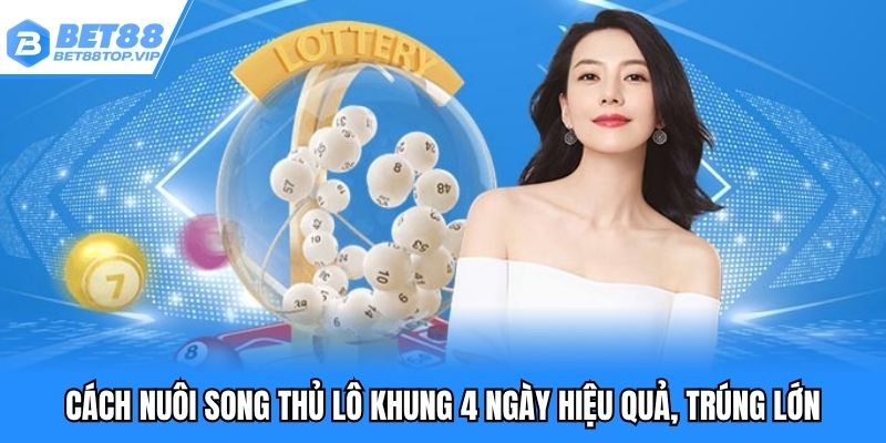 Cách nuôi song thủ lô khung 4 ngày hiệu quả, trúng lớn